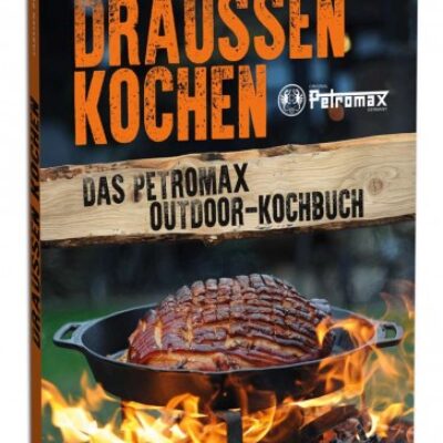 Petromax Draußen Kochen das Outdoor-Kochbuch